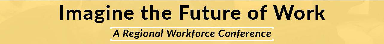 Imagine the Future of Work, A Regional Workforce Conference